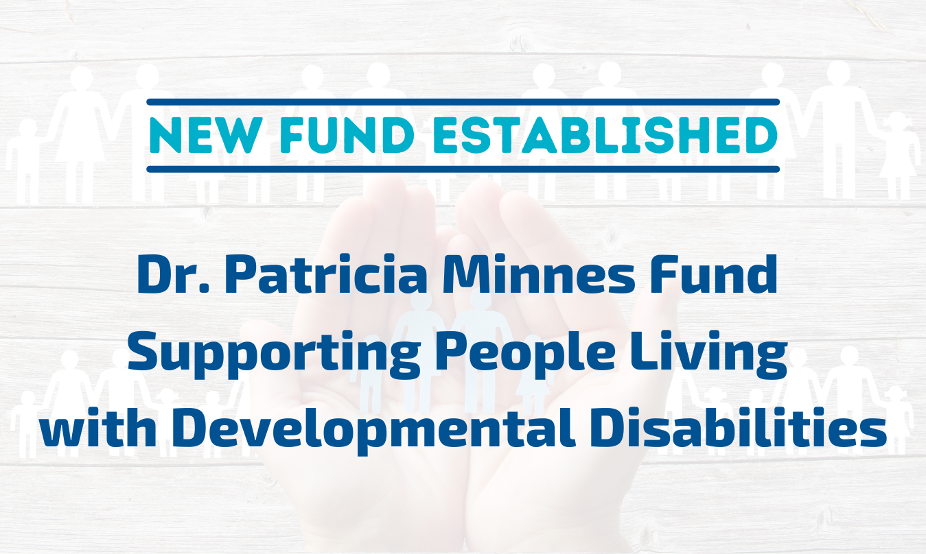 Dr. Patricia Minnes Fund Supporting People Living with Developmental Disabilities